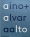 Aino + Alvar Aalto: A Life Together by Heikki Aalto-Alanen