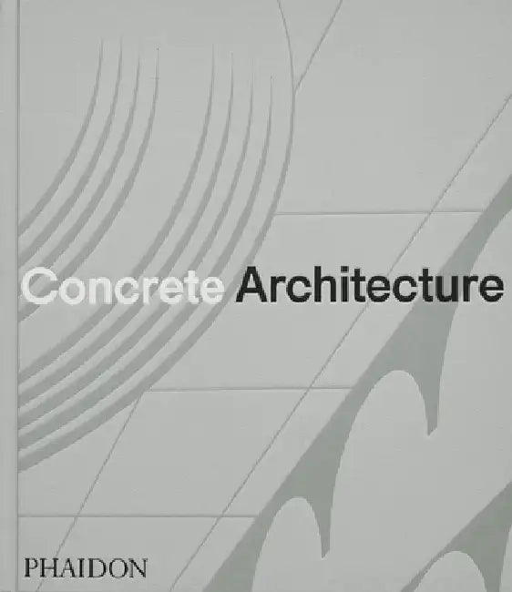 Concrete Architecture: The Ultimate Collection by Phaidon Press