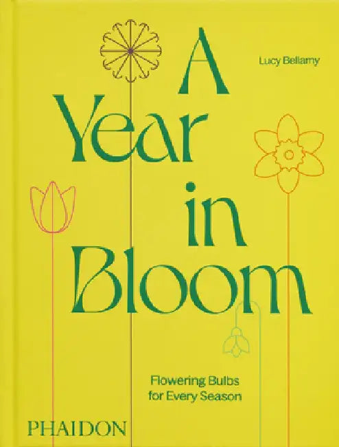 A Year in Bloom: Flowering Bulbs for Every Season by Lucy Bellamy