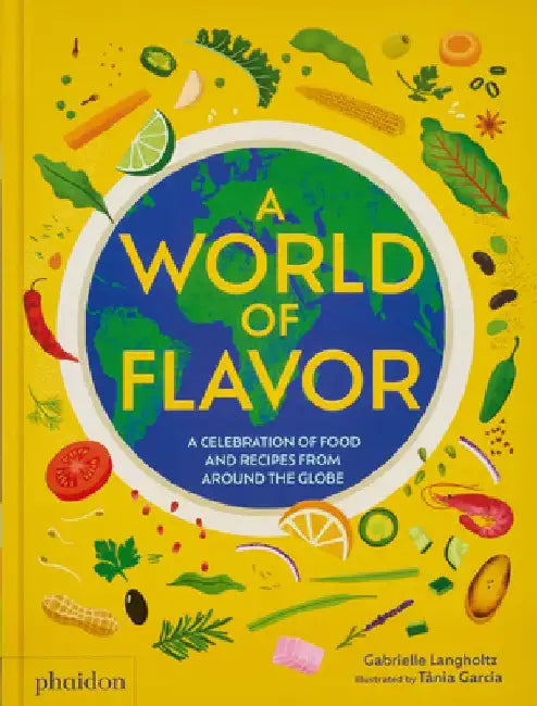 A World of Flavor: A Celebration of Food and Recipes from Around the Globe by Gabrielle Langholtz