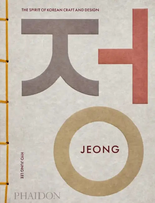 Jeong: The Spirit of Korean Craft and Design by Hyo Jung Lee, Teo Yang, Beth McKillop