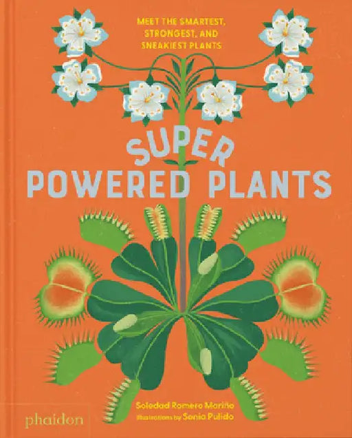Superpowered Plants: Meet the Smartest, Strongest, and Sneakiest Plants by Soledad Romero Mariño