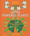 Superpowered Plants: Meet the Smartest, Strongest, and Sneakiest Plants by Soledad Romero Mariño