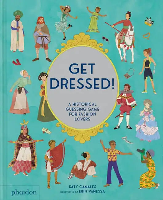 Get Dressed!: A Historical Guessing Game for Fashion Lovers by Katy Canales