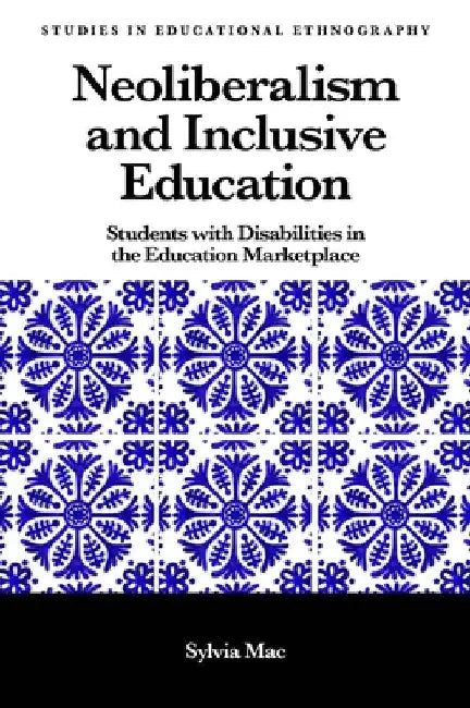 Neoliberalism and Inclusive Education: Students with Disabilities in the Education Marketplace by Sylvia Mac