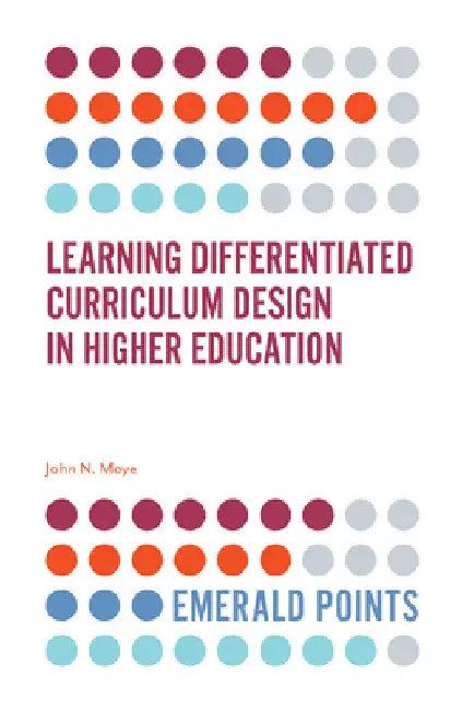 Learning Differentiated Curriculum Design in Higher Education by John N. Moye
