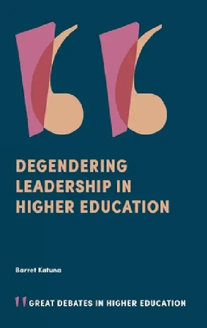 Degendering Leadership in Higher Education by Barret Katuna
