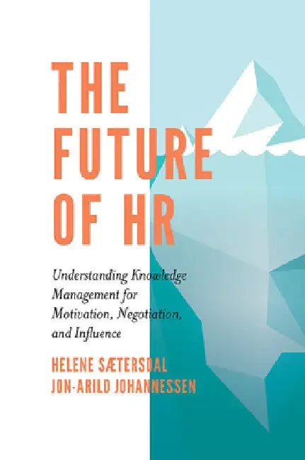 The Future of HR: Understanding Knowledge Management for Motivation, Negotiation, and Influence by Helene Sætersdal