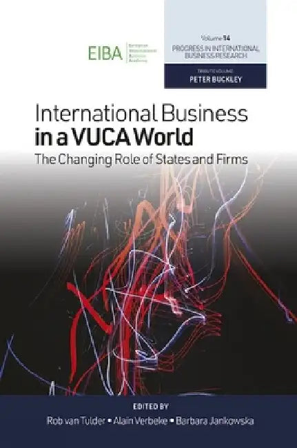 International Business in a Vuca World: The Changing Role of States and Firms by Rob Tulder