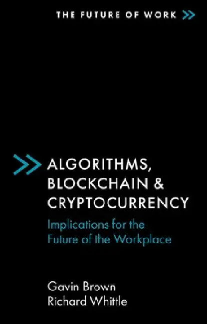 Algorithms, Blockchain & Cryptocurrency: Implications for the Future of the Workplace by Gavin Brown
