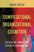 Computational Organizational Cognition: A Study on Thinking and Action in Organizations by Davide Secchi