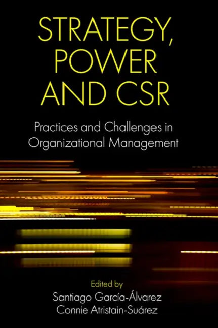 Strategy, Power and Csr: Practices and Challenges in Organizational Management by Santiago García-Álvarez, Connie Atristain-Suárez