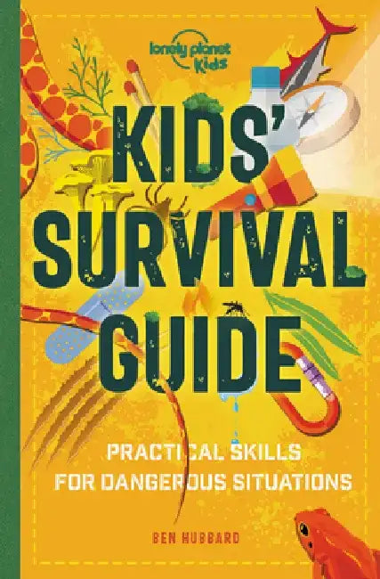 Lonely Planet Kids Kids' Survival Guide: Practical Skills for Intense Situations by Ben Hubbard