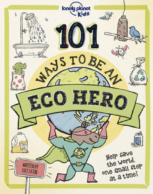Lonely Planet Kids 101 Ways to Be an Eco Hero by Kait Eaton, Kait Eaton