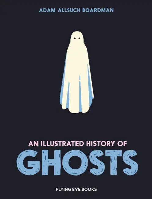 An Illustrated History of Ghosts by Adam Allsuch Boardman