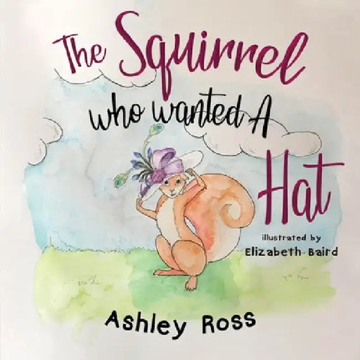 The Squirrel Who Wanted a Hat by Ashley Ross