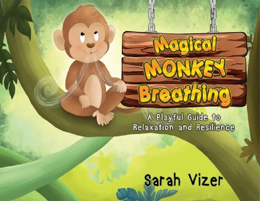 Magical Monkey Breathing: A Playful Guide to Relaxation and Resilience by Sarah Vizer