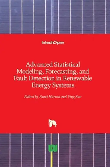 Advanced Statistical Modeling, Forecasting, and Fault Detection in Renewable Energy Systems by Fouzi Harrou