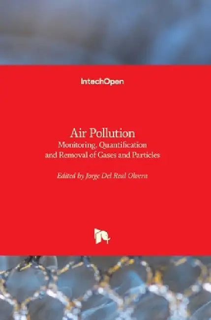 Air Pollution: Monitoring, Quantification and Removal of Gases and Particles by Jorge del Real Olvera