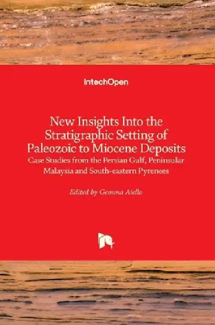 New Insights into the Stratigraphic Setting of Paleozoic to Miocene Deposits: Case Studies from the Persian Gulf, Peninsular Malaysia and South-Easter by Gemma Aiello