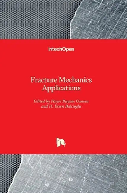 Fracture Mechanics Applications by Hayri Baytan Ozmen
