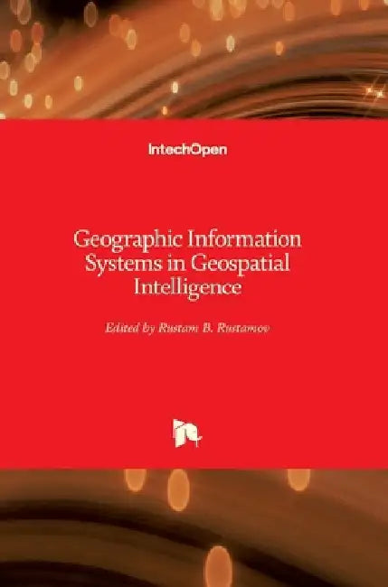 Geographic Information Systems in Geospatial Intelligence by Rustam B. Rustamov
