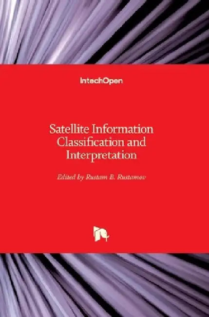 Satellite Information Classification and Interpretation by Rustam B. Rustamov