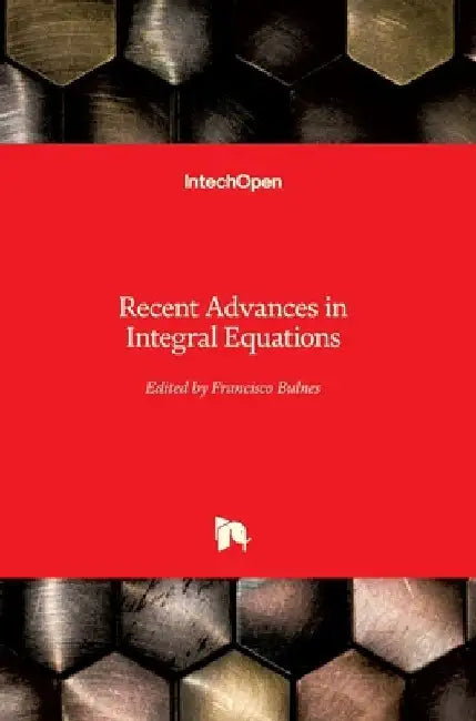 Recent Advances in Integral Equations by Francisco Bulnes