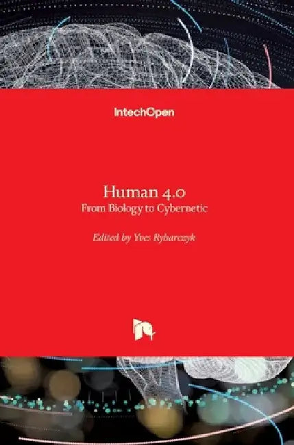 Human 4.0: From Biology to Cybernetic by Yves Rybarczyk