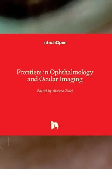 Frontiers in Ophthalmology and Ocular Imaging by Alireza Ziaei
