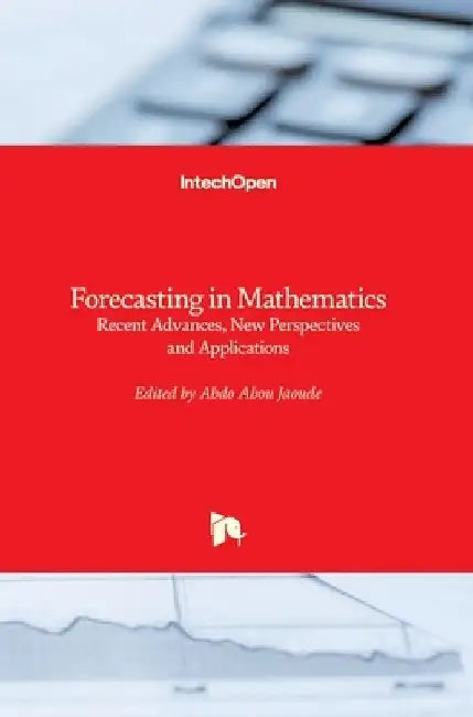 Forecasting in Mathematics: Recent Advances, New Perspectives and Applications by Abdo Abou Jaoude
