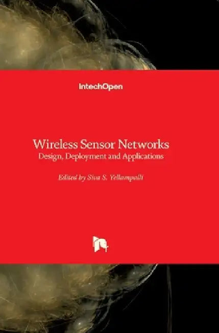 Wireless Sensor Networks: Design, Deployment and Applications by Siva Yellampalli