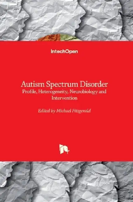 Autism Spectrum Disorder: Profile, Heterogeneity, Neurobiology and Intervention by Michael Fitzgerald