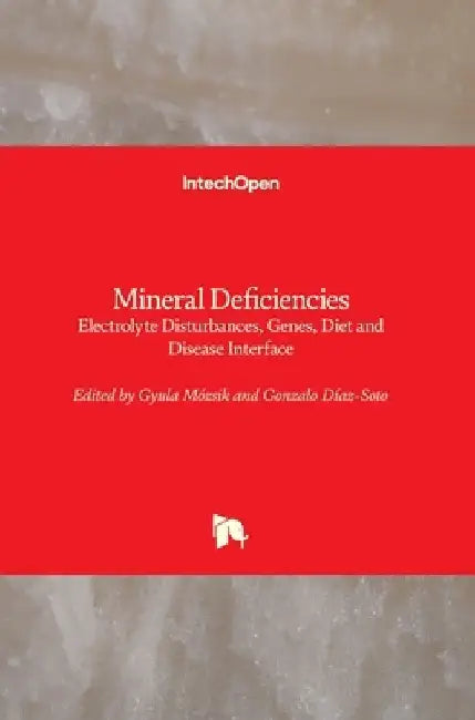 Mineral Deficiencies: Electrolyte Disturbances, Genes, Diet and Disease Interface by Gyula Mozsik