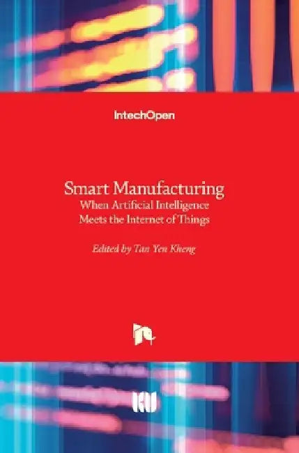 Smart Manufacturing: When Artificial Intelligence Meets the Internet of Things by Tan Yen Kheng