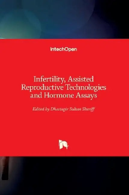 Infertility, Assisted Reproductive Technologies and Hormone Assays by Dhastagir Sultan Sheriff