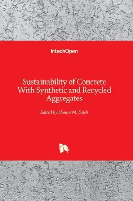 Sustainability of Concrete With Synthetic and Recycled Aggregates by Hosam Saleh