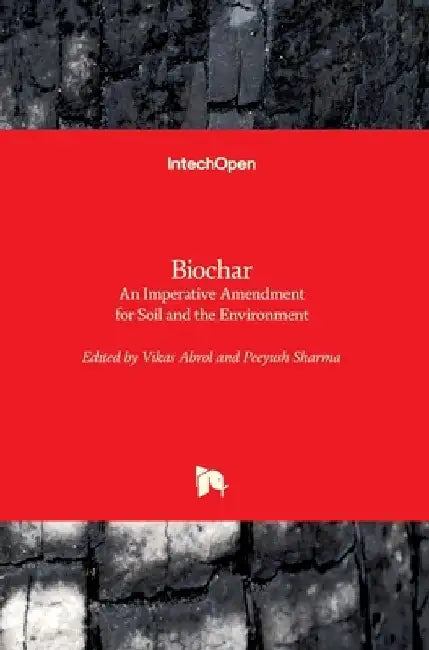 Biochar: An Imperative Amendment for Soil and the Environment by Vikas Abrol