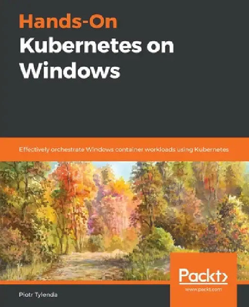 Hands-On Kubernetes on Windows by Piotr Tylenda