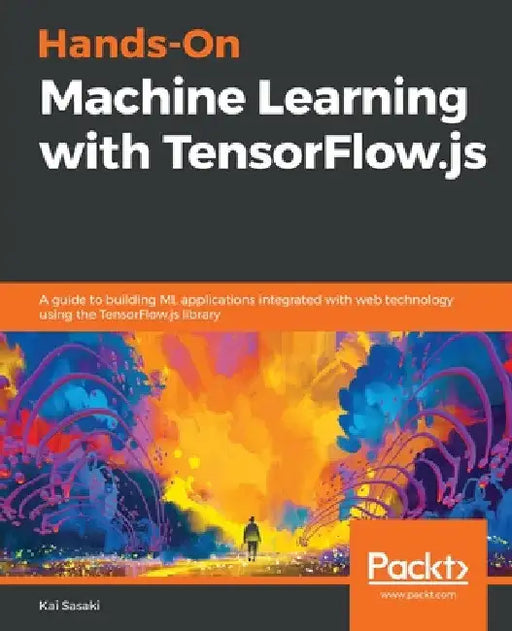 Hands-On Machine Learning with TensorFlow.js by Kai Sasaki
