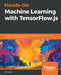 Hands-On Machine Learning with TensorFlow.js by Kai Sasaki