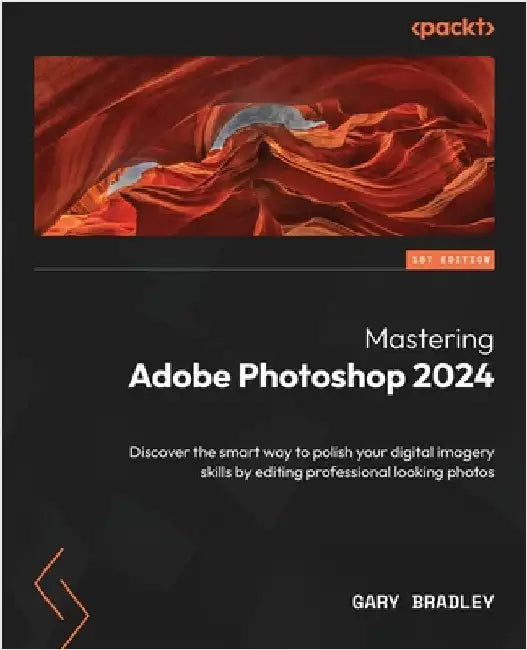 Mastering Adobe Photoshop 2024: Discover the smart way to polish your digital imagery skills by editing professional looking photos by Bradley, Gary