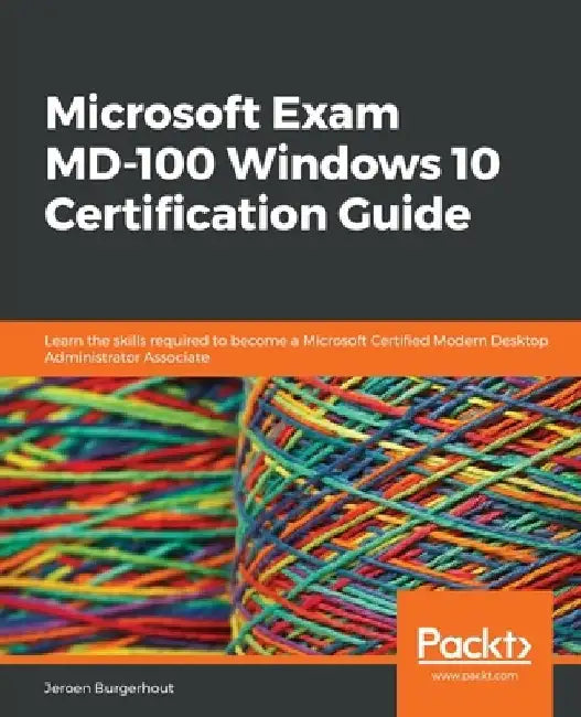 Microsoft Exam MD-100 Windows 10 Certification Guide by Jeroen Burgerhout