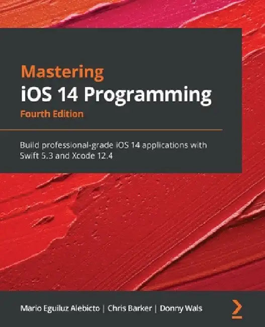 Mastering iOS 14 Programming - Fourth Edition: Build professional-grade iOS 14 applications with Swift 5.3 and Xcode 12.4 by Mario Eguiluz Alebicto