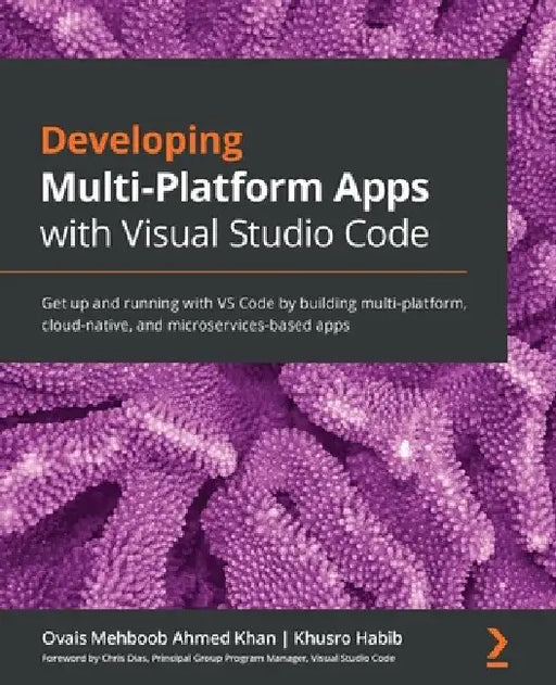 Developing Multi-Platform Apps with Visual Studio Code: Get up and running with VS Code by building multi-platform, cloud-native, and microservices-ba by Ovais Mehboob Ahmed Khan