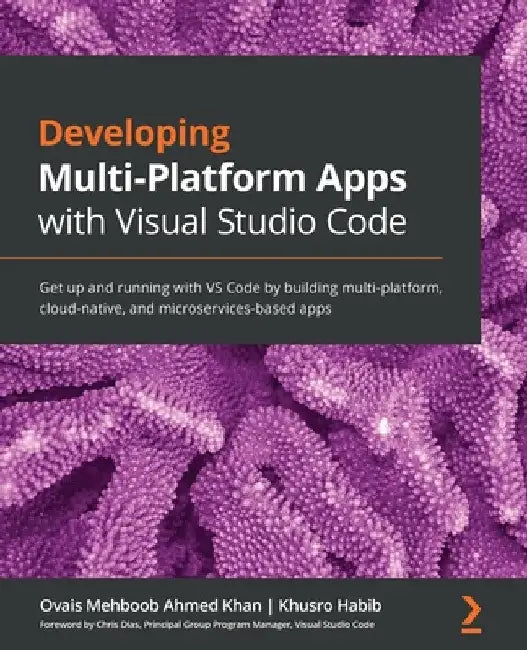 Developing Multi-Platform Apps with Visual Studio Code: Get up and running with VS Code by building multi-platform, cloud-native, and microservices-ba by Ovais Mehboob Ahmed Khan