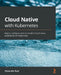 Cloud Native with Kubernetes: Deploy, configure, and run modern cloud native applications on Kubernetes by Alexander Raul