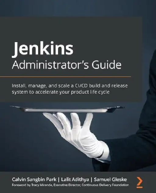 Jenkins Administrator's Guide: Install, manage, and scale a CI/CD build and release system to accelerate your product life cycle by Calvin Sangbin Park