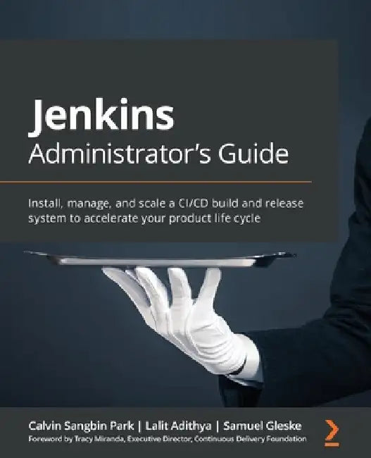 Jenkins Administrator's Guide: Install, manage, and scale a CI/CD build and release system to accelerate your product life cycle by Calvin Sangbin Park