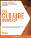 The Clojure Workshop by Joseph Fahey